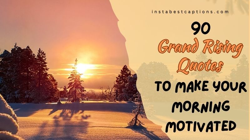 90 Grand Rising Quotes To Make Your Morning Motivated