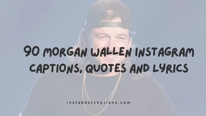 90 Morgan Wallen Instagram Captions, Quotes and Lyrics