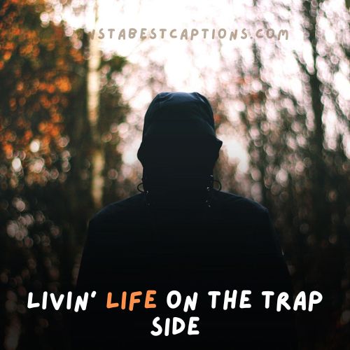 175 Trap Hood Captions and Quotes for Instagram 6 Livin' Life on the Trap Side