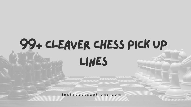99+ Cleaver Chess Pick up Lines