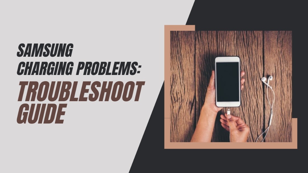 Samsung Charging Problems: Troubleshoot Guide
